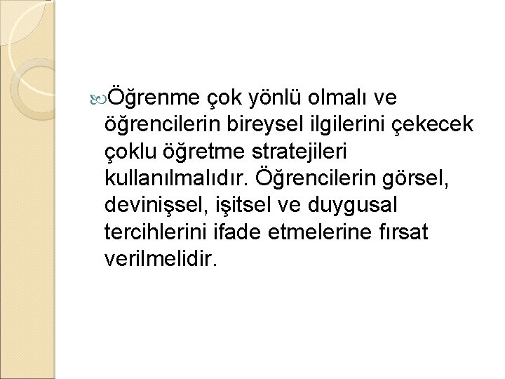  Öğrenme çok yönlü olmalı ve öğrencilerin bireysel ilgilerini çekecek çoklu öğretme stratejileri kullanılmalıdır.