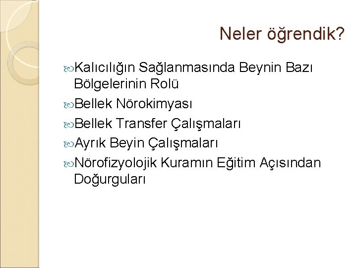Neler öğrendik? Kalıcılığın Sağlanmasında Beynin Bazı Bölgelerinin Rolü Bellek Nörokimyası Bellek Transfer Çalışmaları Ayrık