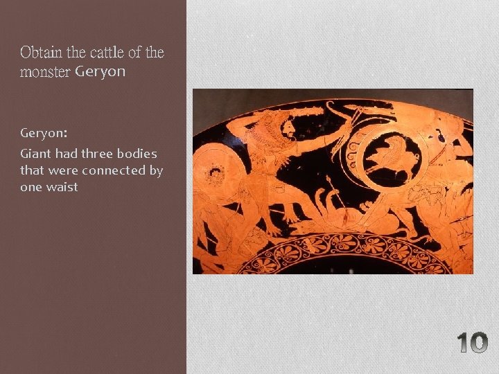 Obtain the cattle of the monster Geryon: Giant had three bodies that were connected