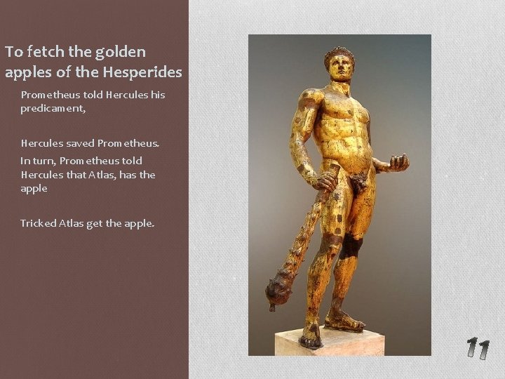To fetch the golden apples of the Hesperides Prometheus told Hercules his predicament, Hercules