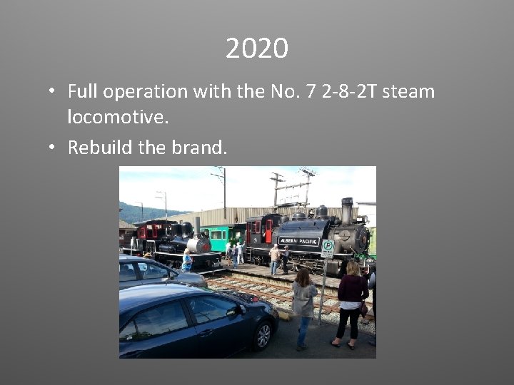 2020 • Full operation with the No. 7 2 -8 -2 T steam locomotive.