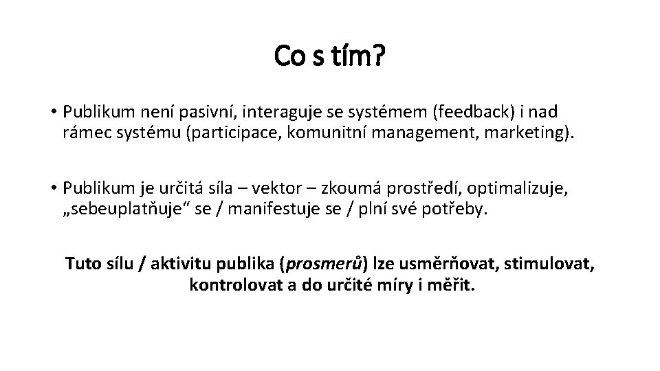 Co s tím? • Publikum není pasivní, interaguje se systémem (feedback) i nad rámec