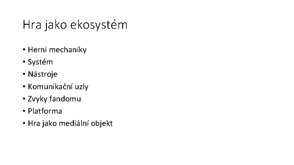 Hra jako ekosystém • Herni mechaniky • Systém • Nástroje • Komunikační uzly •