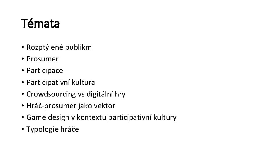 Témata • Rozptýlené publikm • Prosumer • Participace • Participativní kultura • Crowdsourcing vs