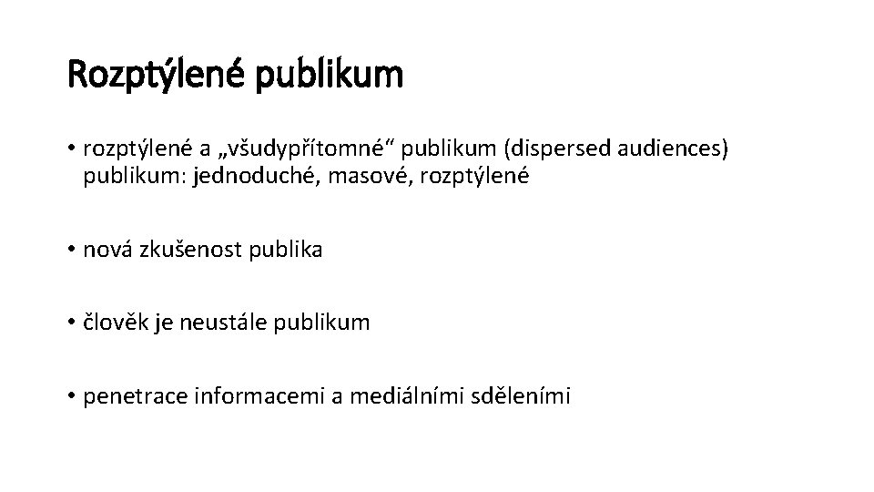 Rozptýlené publikum • rozptýlené a „všudypřítomné“ publikum (dispersed audiences) publikum: jednoduché, masové, rozptýlené •