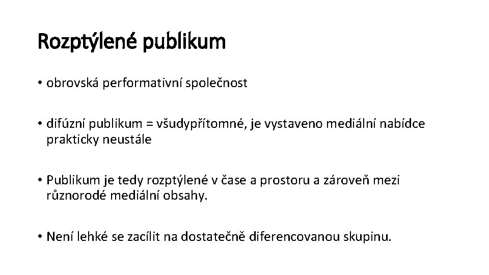 Rozptýlené publikum • obrovská performativní společnost • difúzní publikum = všudypřítomné, je vystaveno mediální