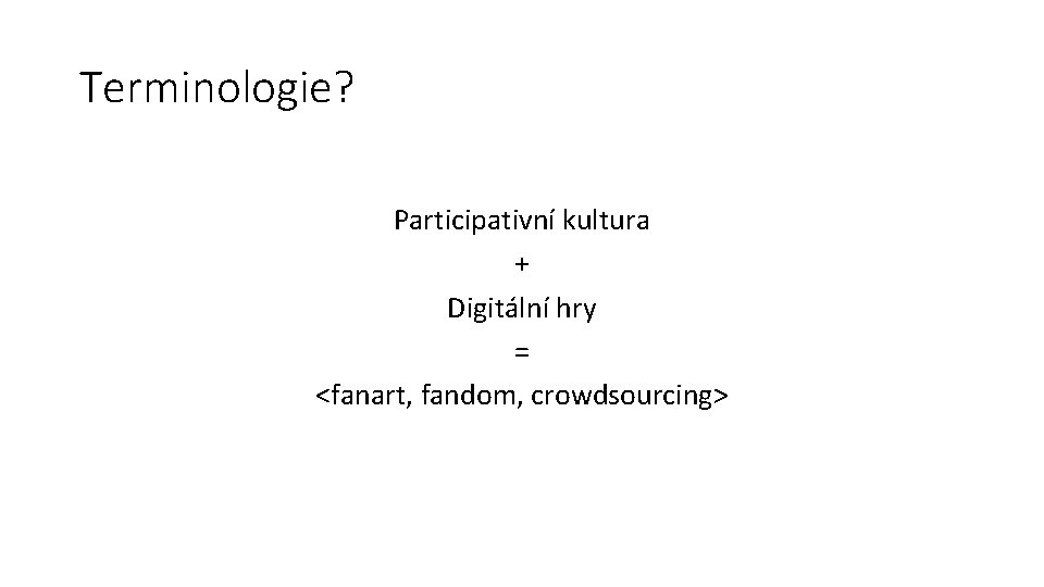 Terminologie? Participativní kultura + Digitální hry = <fanart, fandom, crowdsourcing> 