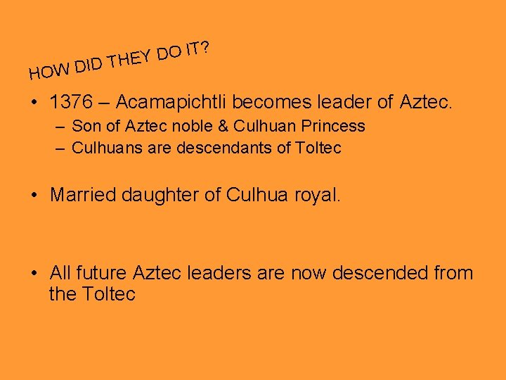 HOW D ID ? T I O D THEY • 1376 – Acamapichtli becomes