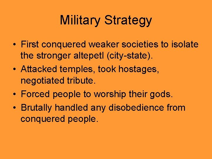 Military Strategy • First conquered weaker societies to isolate the stronger altepetl (city-state). •
