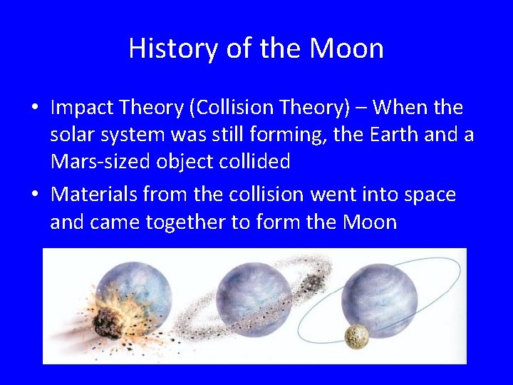 History of the Moon • Impact Theory (Collision Theory) – When the solar system