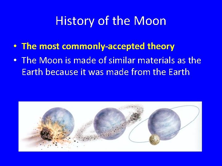 History of the Moon • The most commonly-accepted theory • The Moon is made