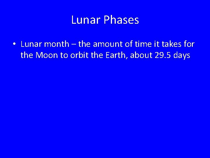 Lunar Phases • Lunar month – the amount of time it takes for the