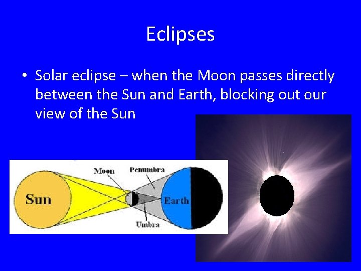 Eclipses • Solar eclipse – when the Moon passes directly between the Sun and