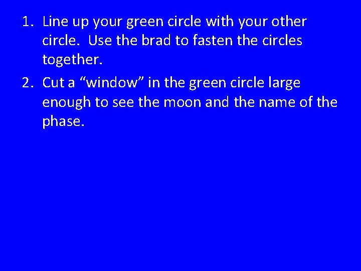 1. Line up your green circle with your other circle. Use the brad to