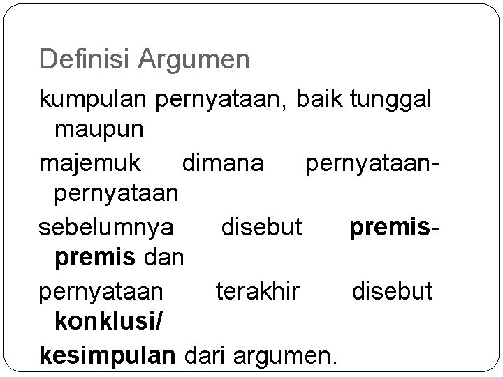 Definisi Argumen kumpulan pernyataan, baik tunggal maupun majemuk dimana pernyataan sebelumnya disebut premis dan