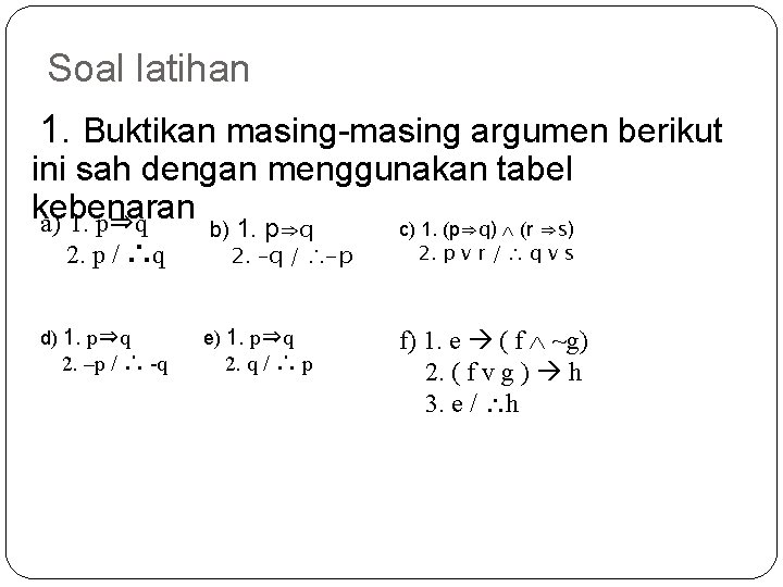 Soal latihan 1. Buktikan masing-masing argumen berikut ini sah dengan menggunakan tabel kebenaran a)