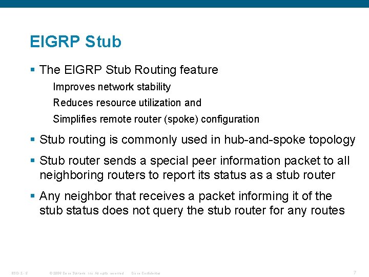 EIGRP Stub § The EIGRP Stub Routing feature Improves network stability Reduces resource utilization