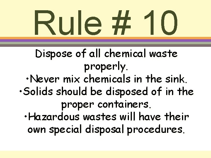 Rule # 10 Dispose of all chemical waste properly. • Never mix chemicals in