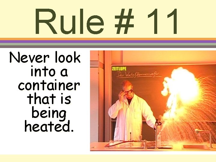 Rule # 11 Never look into a container that is being heated. 