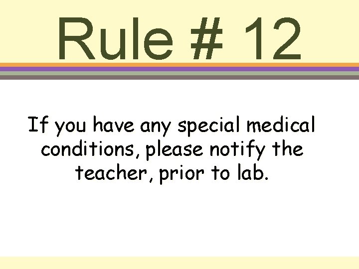 Rule # 12 If you have any special medical conditions, please notify the teacher,