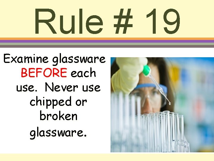 Rule # 19 Examine glassware BEFORE each use. Never use chipped or broken glassware.