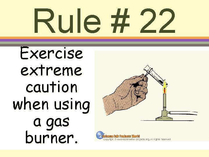 Rule # 22 Exercise extreme caution when using a gas burner. 