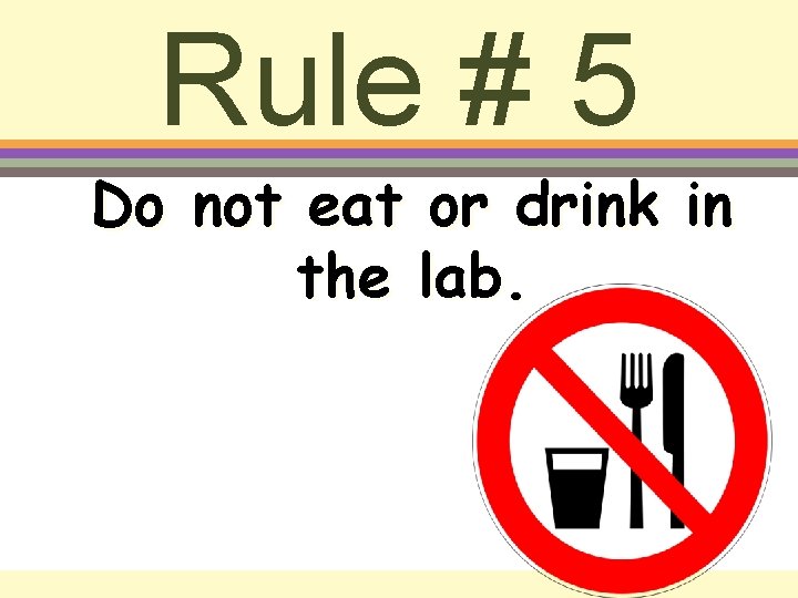 Rule # 5 Do not eat or drink in the lab. 