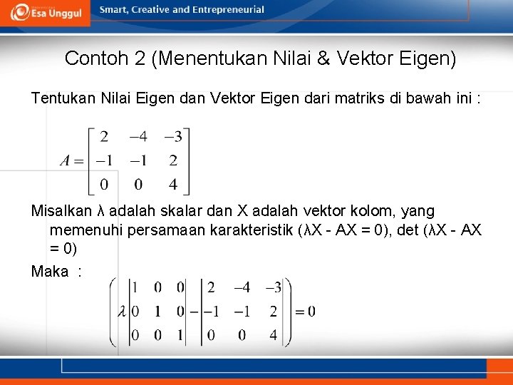 Contoh 2 (Menentukan Nilai & Vektor Eigen) Tentukan Nilai Eigen dan Vektor Eigen dari