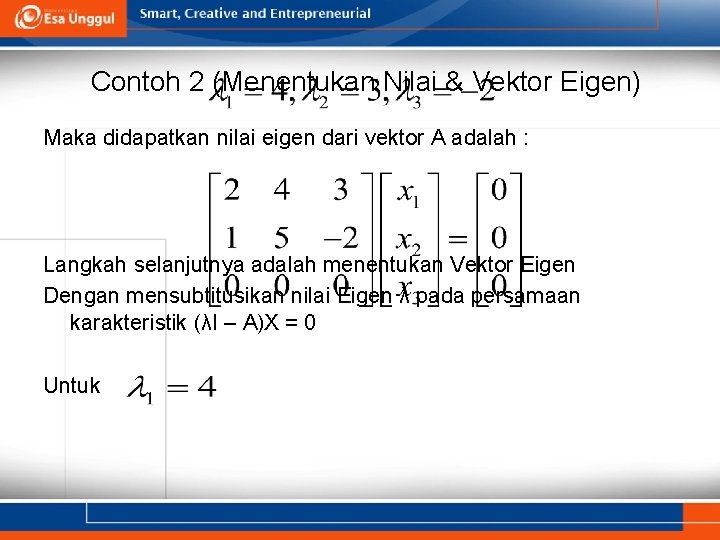 Contoh 2 (Menentukan Nilai & Vektor Eigen) Maka didapatkan nilai eigen dari vektor A