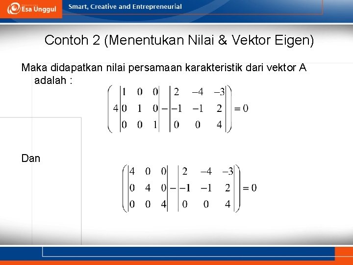 Contoh 2 (Menentukan Nilai & Vektor Eigen) Maka didapatkan nilai persamaan karakteristik dari vektor