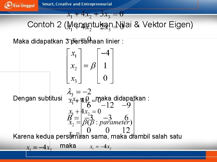 Contoh 2 (Menentukan Nilai & Vektor Eigen) Maka didapatkan 3 persamaan linier : Dengan