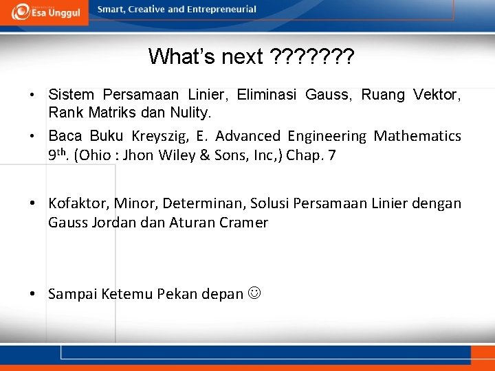 What’s next ? ? ? ? • Sistem Persamaan Linier, Eliminasi Gauss, Ruang Vektor,
