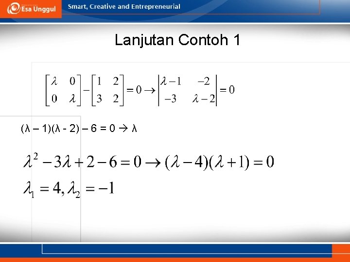 Lanjutan Contoh 1 (λ – 1)(λ - 2) – 6 = 0 λ 