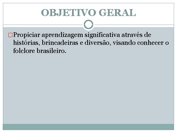 OBJETIVO GERAL �Propiciar aprendizagem significativa através de histórias, brincadeiras e diversão, visando conhecer o
