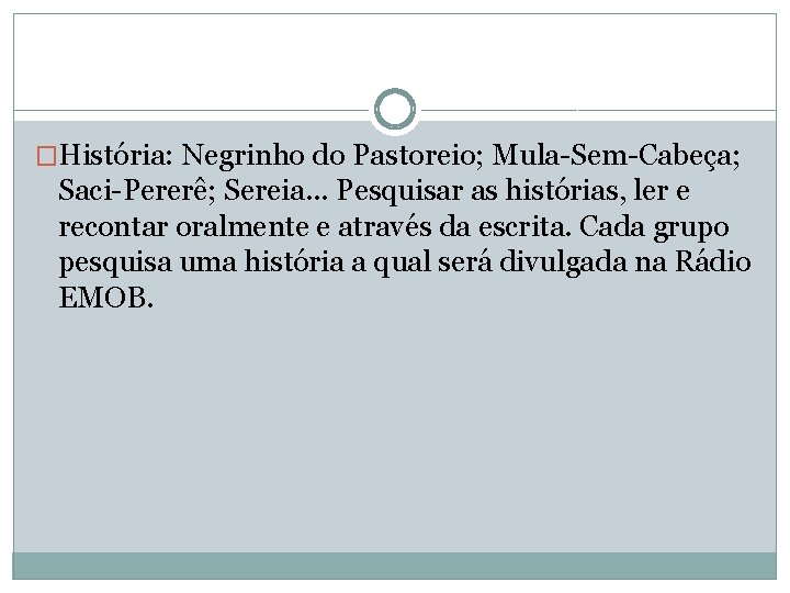 �História: Negrinho do Pastoreio; Mula-Sem-Cabeça; Saci-Pererê; Sereia. . . Pesquisar as histórias, ler e