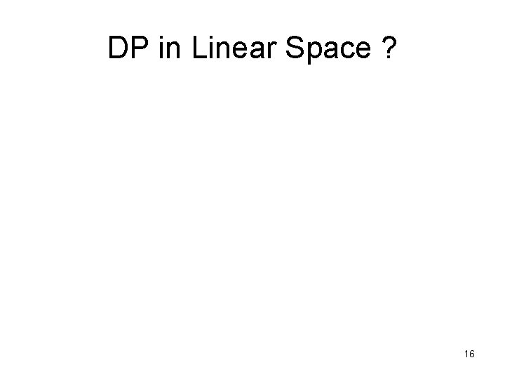 DP in Linear Space ? 16 