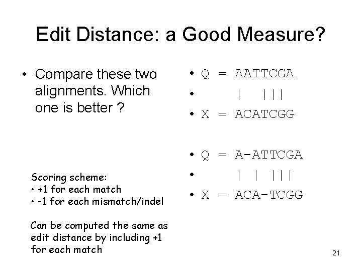 Edit Distance: a Good Measure? • Compare these two alignments. Which one is better