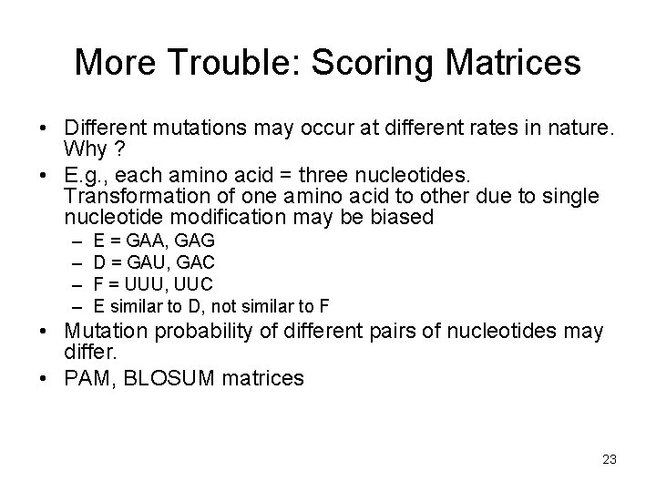 More Trouble: Scoring Matrices • Different mutations may occur at different rates in nature.