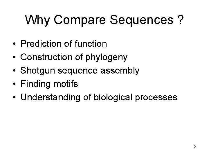 Why Compare Sequences ? • • • Prediction of function Construction of phylogeny Shotgun