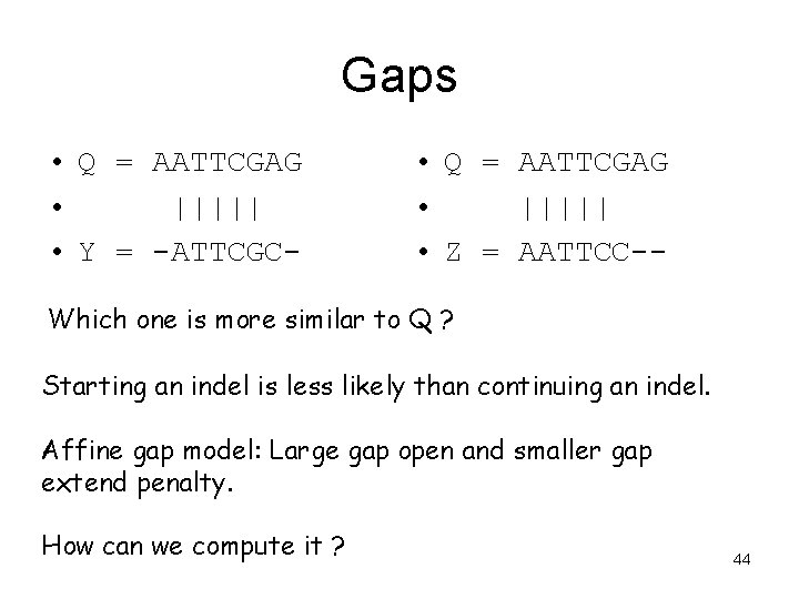 Gaps • Q = AATTCGAG • ||||| • Y = -ATTCGC- • Q =