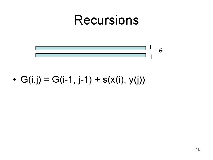 Recursions i j G • G(i, j) = G(i-1, j-1) + s(x(i), y(j)) 48