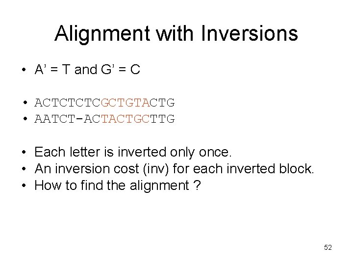 Alignment with Inversions • A’ = T and G’ = C • ACTCTCTCGCTGTACTG •