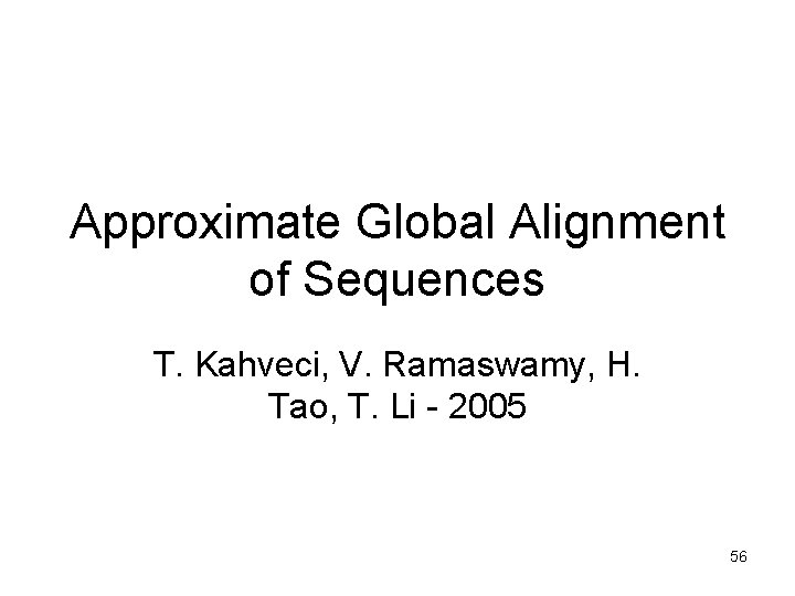 Approximate Global Alignment of Sequences T. Kahveci, V. Ramaswamy, H. Tao, T. Li -