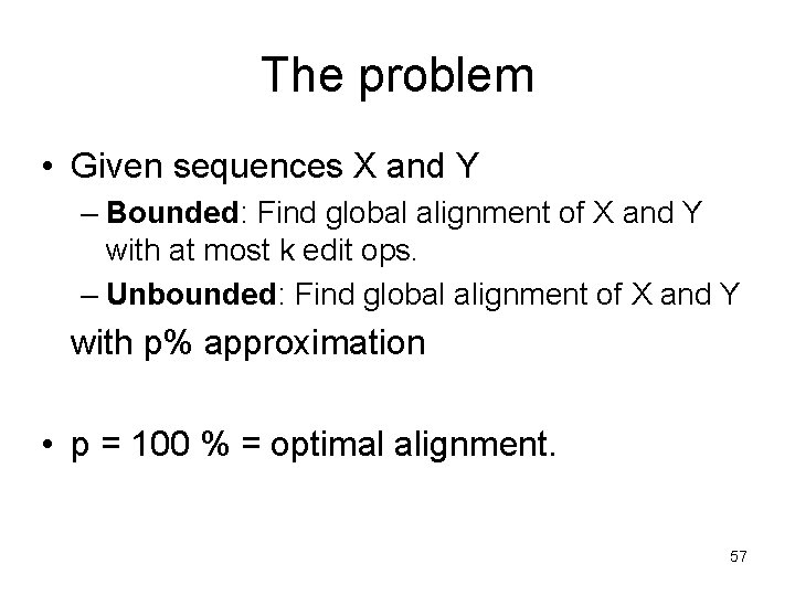 The problem • Given sequences X and Y – Bounded: Find global alignment of