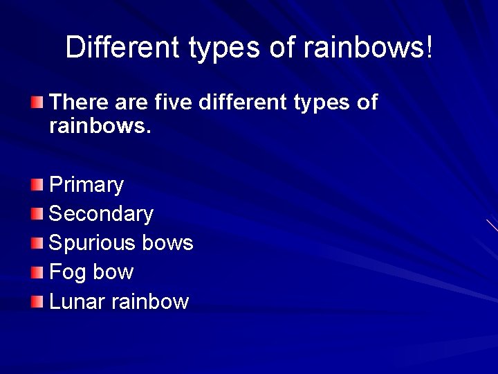 Different types of rainbows! There are five different types of rainbows. Primary Secondary Spurious