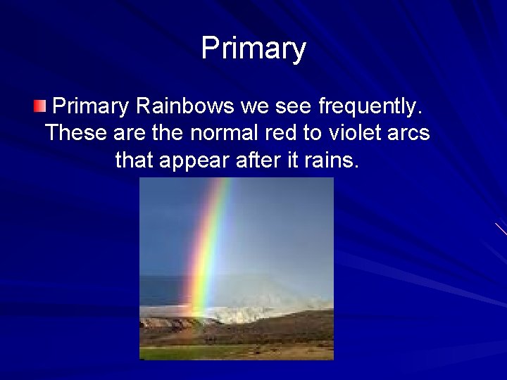 Primary Rainbows we see frequently. These are the normal red to violet arcs that