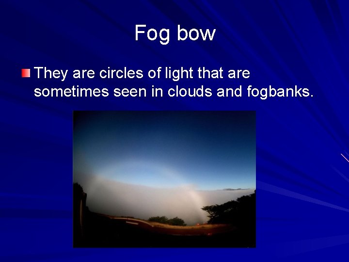 Fog bow They are circles of light that are sometimes seen in clouds and Fog bow They are circles of light that are sometimes seen in clouds and