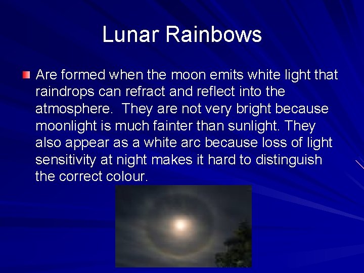 Lunar Rainbows Are formed when the moon emits white light that raindrops can refract Lunar Rainbows Are formed when the moon emits white light that raindrops can refract