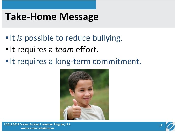 Take-Home Message • It is possible to reduce bullying. • It requires a team