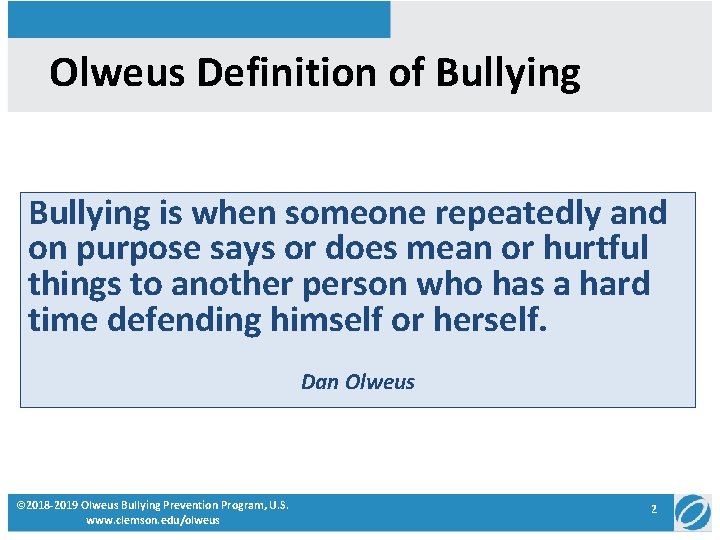 Olweus Definition of Bullying is when someone repeatedly and on purpose says or does